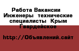 Работа Вакансии - Инженеры, технические специалисты. Крым,Гвардейское